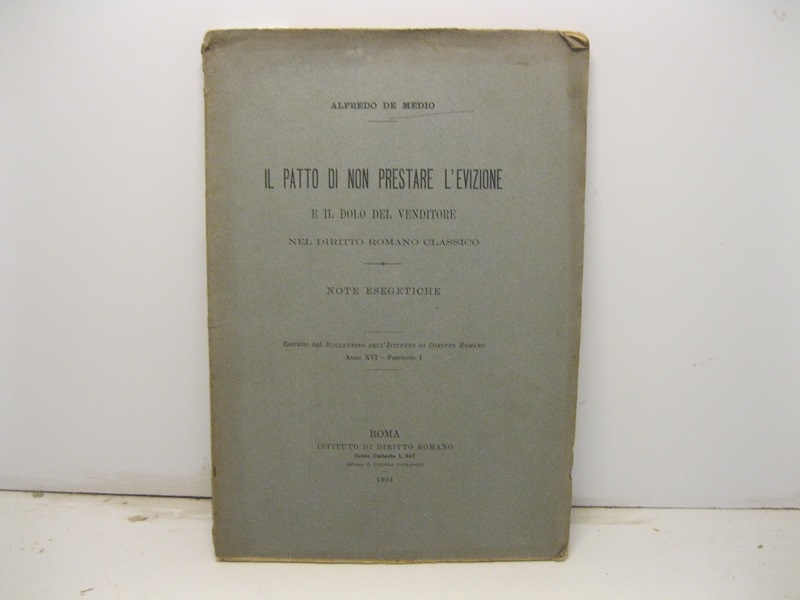 Il patto di non prestare l'evizione e il dolo del venditore nel diritto romano classico. Note esegetiche. Estratto dal Bollettino dell'Istituto di Diritto romano, anno XVI, fascicolo I